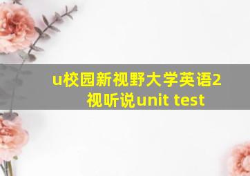 u校园新视野大学英语2视听说unit test